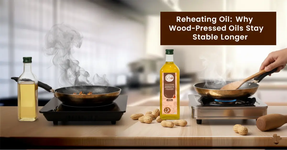 Reheating Oil: Why Wood-Pressed Oils Stay Stable Longer