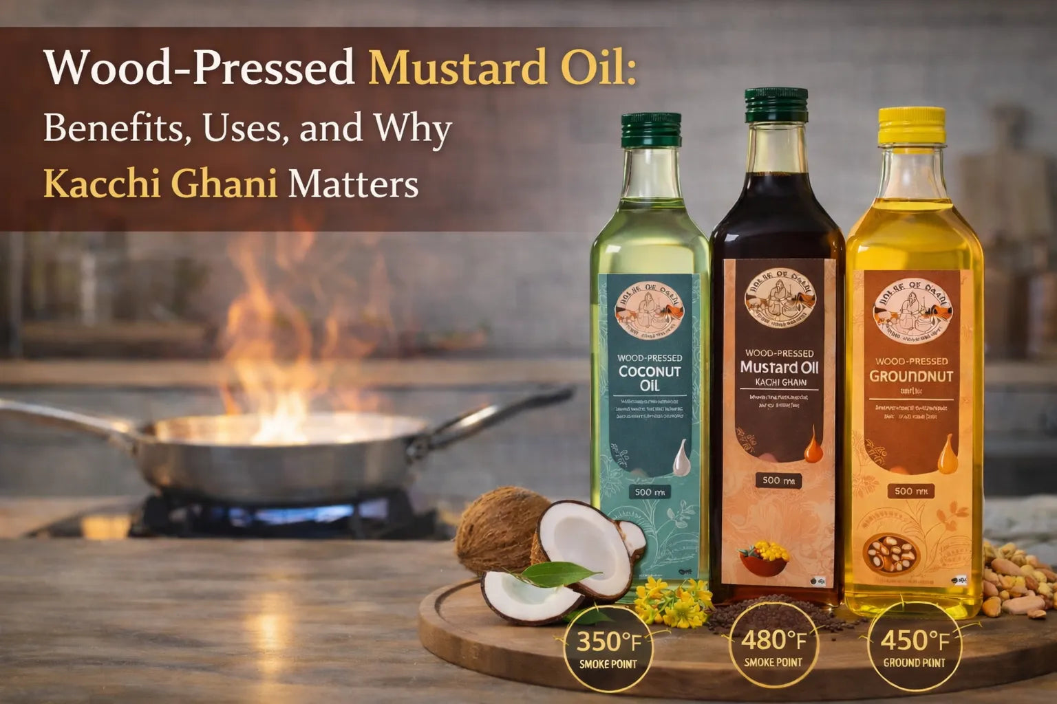 Wood-Pressed Mustard Oil: Benefits, Uses, and Why Kacchi Ghani Matters
